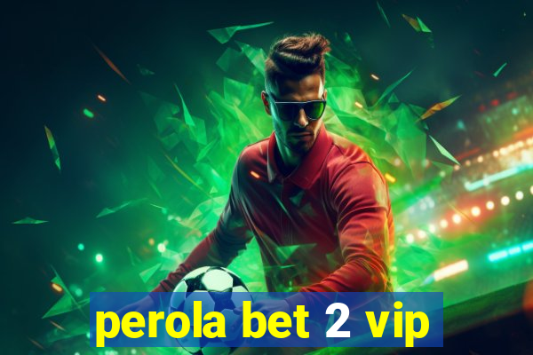 perola bet 2 vip